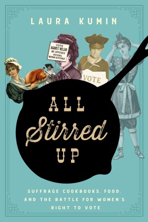 Cover of All Stirred Up: Suffrage Cookbooks Food and the Battle for Women's Right to Vote