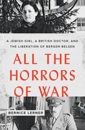 Cover of All the Horrors of War: A Jewish Girl, a British Doctor, and the Liberation of Bergen-Belsen