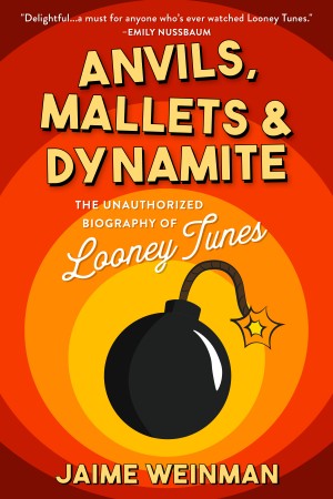 Cover of Anvils, Mallets and Dynamite: The Unauthorized Biography of Looney Tunes