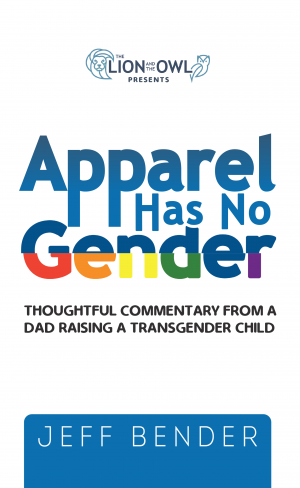 Cover of Apparel Has No Gender: Thoughtful Commentary From A Dad Raising A Transgender Child