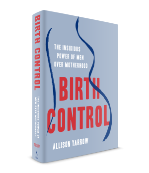 Cover of Birth Control: The Insidious Power of Men Over Motherhood