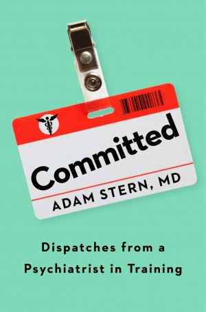 Cover of Committed: Dispatches from a Psychiatrist in Training
