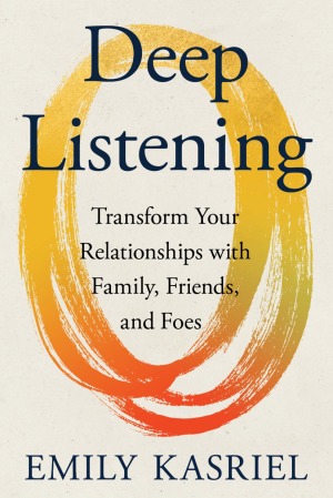 Cover of Deep Listening: Transform Your Relationships with Family, Friends and Foes