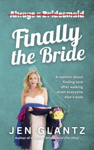 Cover of Finally the Bride: Finding Love After Walking Down Everyone Else's Aisle