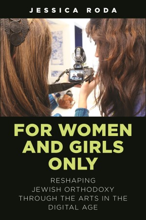 Cover of For Women and Girls Only: Reshaping Jewish Orthodoxy Through the Arts in the Digital Age