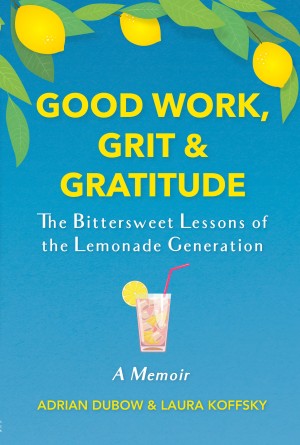 Cover of Good Work, Grit & Gratitude: The Bittersweet Lessons of the Lemonade Generation
