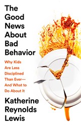Cover of The Good News About Bad Behavior: Why Kids Are Less Disciplined Than Ever—and What to Do About It