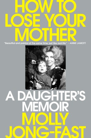 Cover of How to Lose Your Mother: A Daughter's Memoir