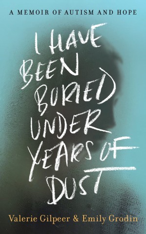 Cover of I Have Been Buried Under Years of Dust: A Memoir of Autism and Hope