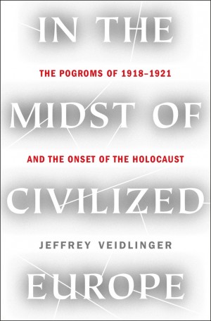 Cover of In the Midst of Civilized Europe: The Pogroms of 1918-1921 and the Onset of the Holocaust