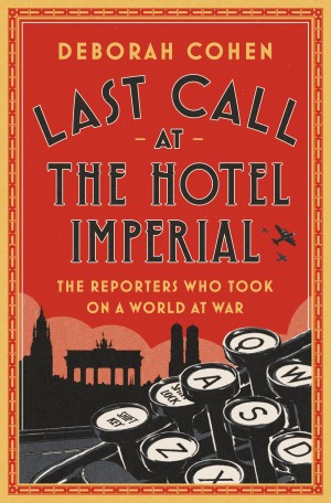 Cover of Last Call at the Hotel Imperial: The Reporters Who Took on a World at War