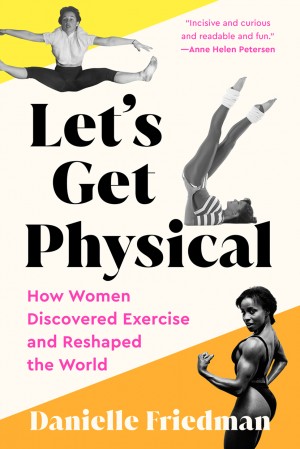 Cover of Let’s Get Physical: How Women Discovered Exercise and Reshaped the World