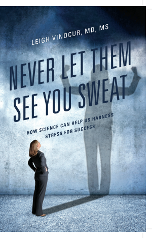Cover of Never Let Them See You Sweat: How Science Can Help Us Harness Stress For Success