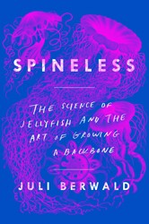 Cover of Spineless: The Science of Jellyfish and the Art of Growing a Backbone