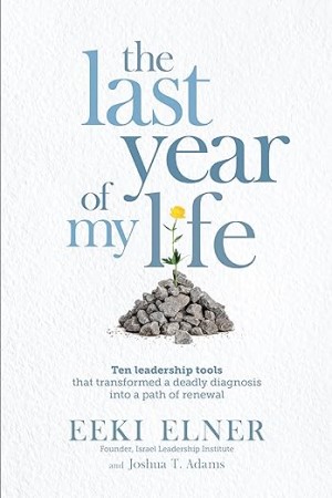 Cover of The Last Year of My Life: Ten Leadership Tools That Transformed a Deadly Diagnosis into a Path of Renewal