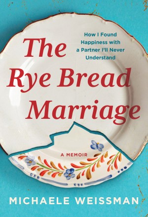 Cover of The Rye Bread Marriage: How I Found Happiness with a Partner I'll Never Understand
