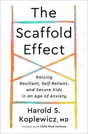 Cover of The Scaffold Effect: Raising Resilient, Self-Reliant, and Secure Kids in an Age of Anxiety