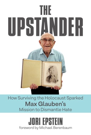 Cover of The Upstander: How Surviving the Holocaust Sparked Max Glauben's Mission to Dismantle Hate