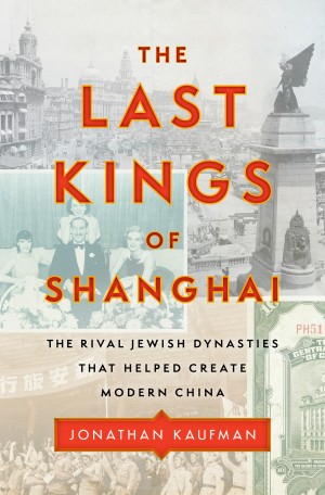 Cover of The Last Kings of Shanghai: The Rival Jewish Dynasties That Helped Create Modern China