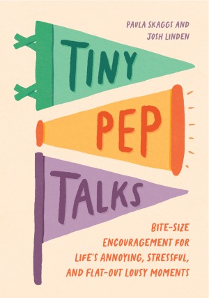 Cover of Tiny Pep Talks: Bite-Size Encouragement for Life's Annoying, Stressful, and Flat-Out Lousy Moments