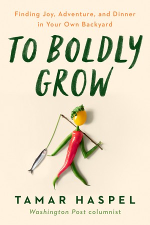 Cover of To Boldly Grow: Finding Joy, Adventure, and Dinner in Your Own Backyard