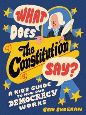Cover of What Does the Constitution Say?: A Kid's Guide to How Our Democracy Works