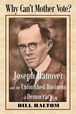 Cover of Why Can’t Mother Vote?: Joseph Hanover and the Unfinished Business of Democracy