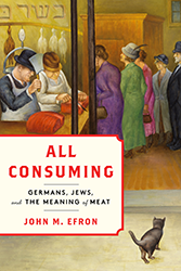 Cover of All Consuming: Germans, Jews, and the Meaning of Meat