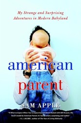 Cover of American Parent: My Surprising Adventures in Modern Babyland