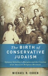 Cover of The Birth of Conservative Judaism: Solomon Schechter’s Disciples and the Creation of an American Religious Movement