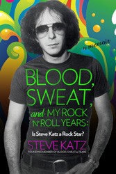Cover of Blood, Sweat & My Rock 'n Roll Years: Is Steve Katz a Rock Star?