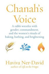 Cover of Chanah’s Voice: A Rabbi Wrestles with Gender, Commandment, and the Women’s Rituals of Baking, Bathing, and Brightening