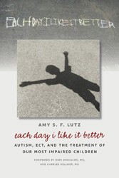 Cover of Each Day I Like It Better: Autism, ECT, and the Treatment of Our Most Impaired Children