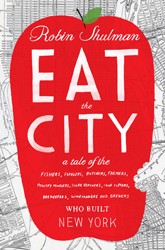 Cover of Eat the City: A Tale of the Fishers, Foragers, Butchers, Farmers, Poultry Minders, Sugar Refiners, Cane Cutters, Beekeepers, Winemakers, and Brewers Who Built New York