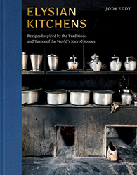 Cover of Elysian Kitchens: Recipes Inspired by the Traditions and Tastes of the World's Sacred Spaces