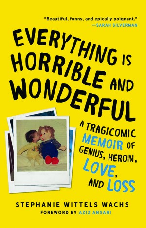 Cover of Everything Is Horrible and Wonderful: A Tragicomic Memoir of Genius, Heroin, Love and Loss