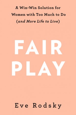 Cover of Fair Play: A Win-Win Solution for Women with Too Much to Do (and More Life to Live)