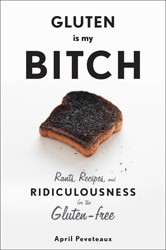 Cover of Gluten Is My Bitch: Rants, Recipes, & Ridiculousness for the Gluten-Free