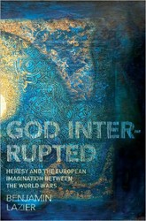 Cover of God Interrupted: Heresy and the European Imagination Between the World Wars