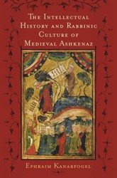 Cover of The Intellectual History and Rabbinic Culture of Medieval Ashkenaz