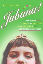Cover of Jubana! The Awkwardly True and Dazzling Adventures of a Jewish Cuban Goddess