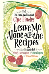 Cover of Leave Me Alone with the Recipes: The Life, Art, and Cookbook of Cipe Pineles
