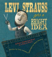 Cover of Levi Strauss Gets a Bright Idea: A Fairly Fabricated Story of a Pair of Pants