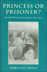 Cover of Princess or Prisoner?: Jewish Women in Jerusalem, 1840-1914