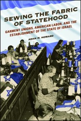 Cover of Sewing the Fabric of Statehood: Garment Unions, American Labor, and the Establishment of the State of Israel