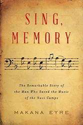 Cover of Sing, Memory: The Remarkable Story of the Man Who Saved the Music of the Nazi Camps