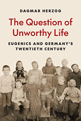 Cover of The Question of Unworthy Life: Eugenics and Germany’s Twentieth Century 