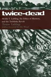 Cover of Twice Dead: Moshe Y. Lubling, The Ethics of Memory, and the Treblinka Revolt