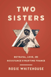 Cover of Two Sisters: Betrayal, Love, and Resistance in Wartime France