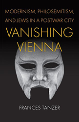 Cover of Vanishing Vienna: Modernism, Philosemitism, and Jews in a Postwar City 